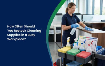 How Often Should You Restock Cleaning Supplies in a Busy Workplace?